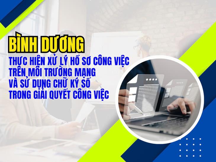 Bình Dương thực hiện xử lý hồ sơ công việc trên môi trường mạng và sử dụng chữ ký số trong giải quyết công việc  